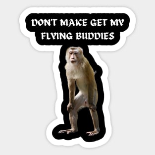 DON'T MAKE ME GET MY FLYING BUDDIES Sticker